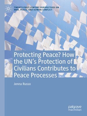 cover image of Protecting Peace? How the UN's Protection of Civilians Contributes to Peace Processes